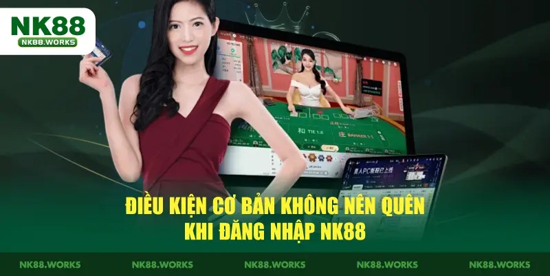 Đăng Nhập NK88 - Hướng Dẫn Truy Cập Dễ Dàng Năm 2026 2 Điều kiện cơ bản không nên quên khi đăng nhập NK88