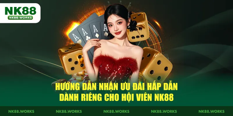 Hướng dẫn nhận ưu đãi hấp dẫn dành riêng cho hội viên NK88